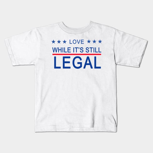 LOVE WHILE ITS STILL LEGAL Kids T-Shirt by Scarebaby